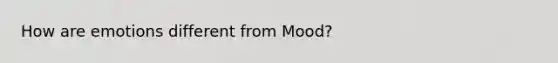 How are emotions different from Mood?