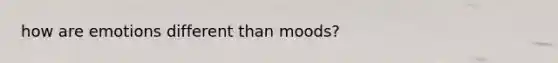 how are emotions different than moods?