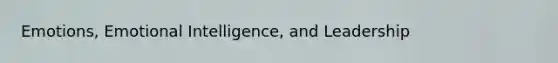 Emotions, Emotional Intelligence, and Leadership