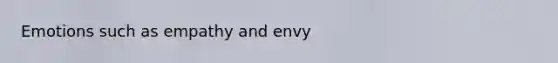 Emotions such as empathy and envy