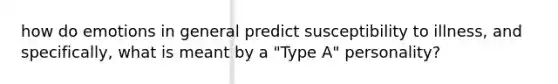 how do emotions in general predict susceptibility to illness, and specifically, what is meant by a "Type A" personality?