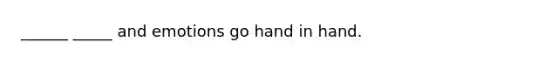 ______ _____ and emotions go hand in hand.