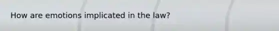 How are emotions implicated in the law?
