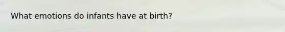 What emotions do infants have at birth?