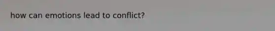 how can emotions lead to conflict?