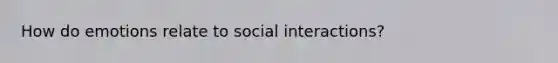 How do emotions relate to social interactions?