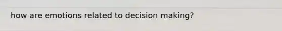 how are emotions related to decision making?