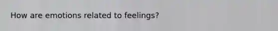 How are emotions related to feelings?