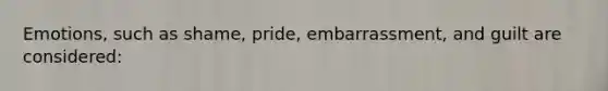 Emotions, such as shame, pride, embarrassment, and guilt are considered: