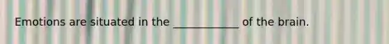 Emotions are situated in the ____________ of the brain.