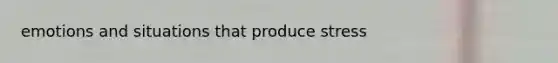 emotions and situations that produce stress