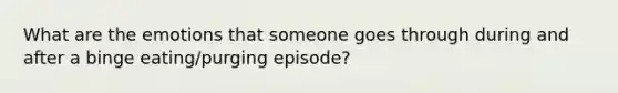 What are the emotions that someone goes through during and after a binge eating/purging episode?