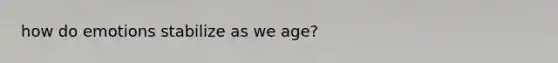 how do emotions stabilize as we age?