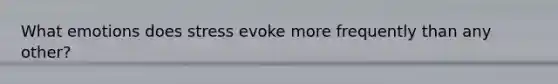 What emotions does stress evoke more frequently than any other?