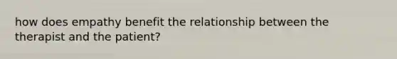 how does empathy benefit the relationship between the therapist and the patient?
