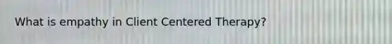 What is empathy in Client Centered Therapy?