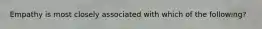 Empathy is most closely associated with which of the following?
