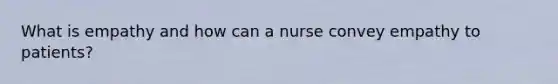 What is empathy and how can a nurse convey empathy to patients?