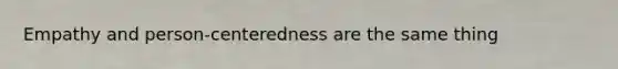 Empathy and person-centeredness are the same thing