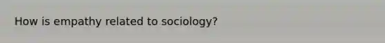 How is empathy related to sociology?