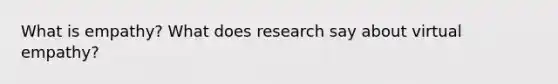 What is empathy? What does research say about virtual empathy?