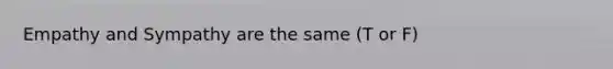 Empathy and Sympathy are the same (T or F)