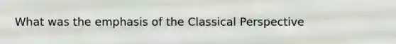 What was the emphasis of the Classical Perspective