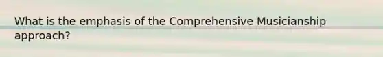 What is the emphasis of the Comprehensive Musicianship approach?