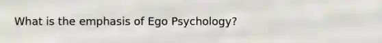 What is the emphasis of Ego Psychology?