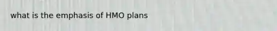 what is the emphasis of HMO plans