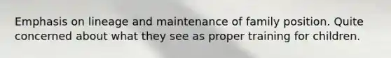 Emphasis on lineage and maintenance of family position. Quite concerned about what they see as proper training for children.