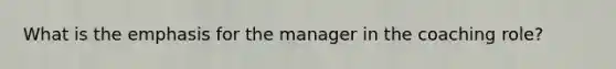 What is the emphasis for the manager in the coaching role?