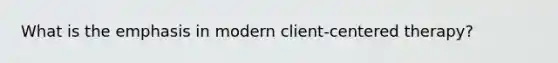 What is the emphasis in modern client-centered therapy?