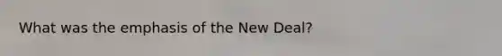 What was the emphasis of the New Deal?