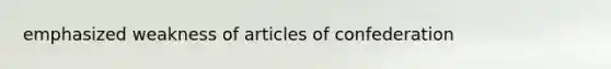 emphasized weakness of articles of confederation