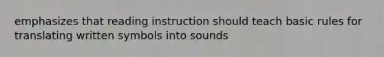 emphasizes that reading instruction should teach basic rules for translating written symbols into sounds