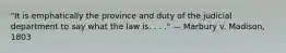 "It is emphatically the province and duty of the judicial department to say what the law is. . . ." — Marbury v. Madison, 1803