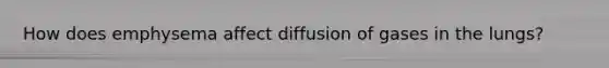 How does emphysema affect diffusion of gases in the lungs?