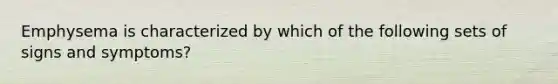 Emphysema is characterized by which of the following sets of signs and symptoms?