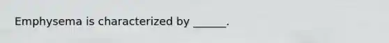 Emphysema is characterized by ______.