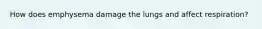How does emphysema damage the lungs and affect respiration?