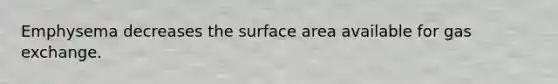 Emphysema decreases the surface area available for gas exchange.