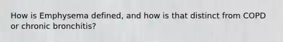 How is Emphysema defined, and how is that distinct from COPD or chronic bronchitis?