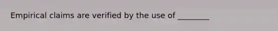 Empirical claims are verified by the use of ________