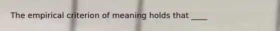 The empirical criterion of meaning holds that ____