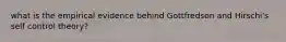 what is the empirical evidence behind Gottfredson and Hirschi's self control theory?