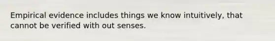 Empirical evidence includes things we know intuitively, that cannot be verified with out senses.