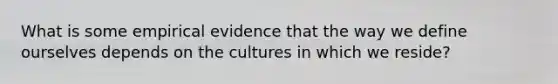 What is some empirical evidence that the way we define ourselves depends on the cultures in which we reside?