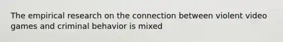 The empirical research on the connection between violent video games and criminal behavior is mixed