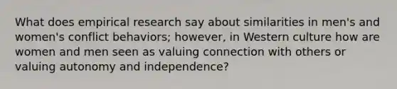 What does empirical research say about similarities in men's and women's conflict behaviors; however, in Western culture how are women and men seen as valuing connection with others or valuing autonomy and independence?